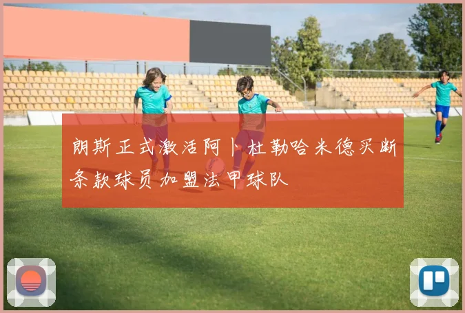 朗斯正式激活阿卜杜勒哈米德买断条款球员加盟法甲球队